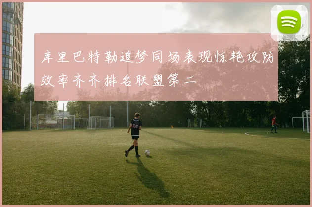 库里巴特勒追梦同场表现惊艳攻防效率齐齐排名联盟第二