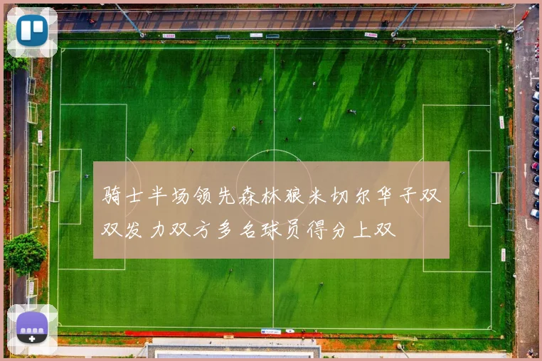 骑士半场领先森林狼米切尔华子双双发力双方多名球员得分上双