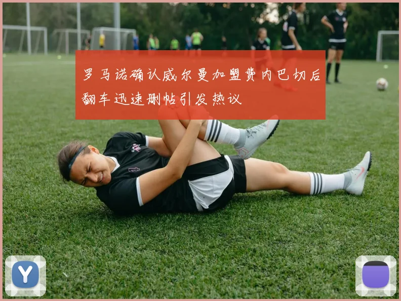 罗马诺确认威尔曼加盟费内巴切后翻车迅速删帖引发热议