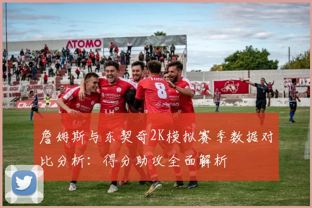 詹姆斯与东契奇2K模拟赛季数据对比分析：得分助攻全面解析