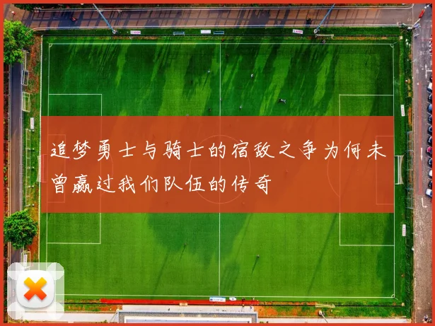 追梦勇士与骑士的宿敌之争为何未曾赢过我们队伍的传奇